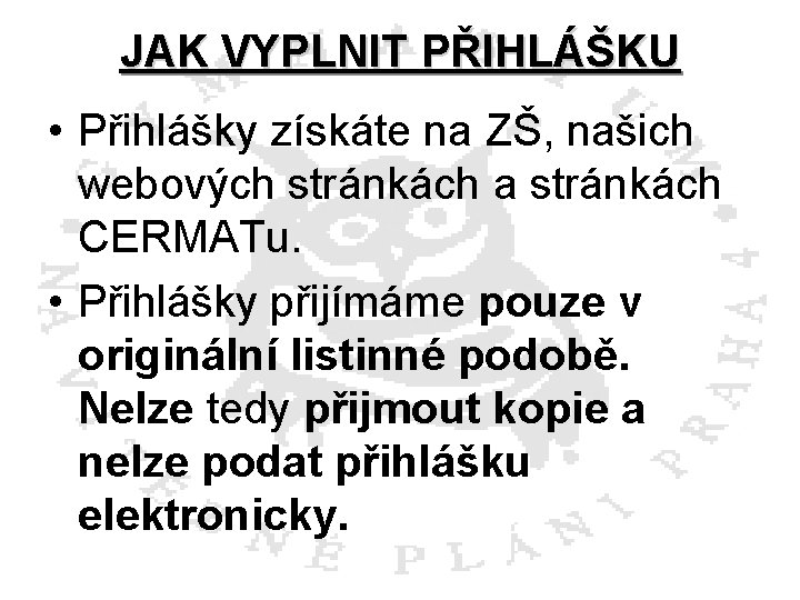 JAK VYPLNIT PŘIHLÁŠKU • Přihlášky získáte na ZŠ, našich webových stránkách a stránkách CERMATu.