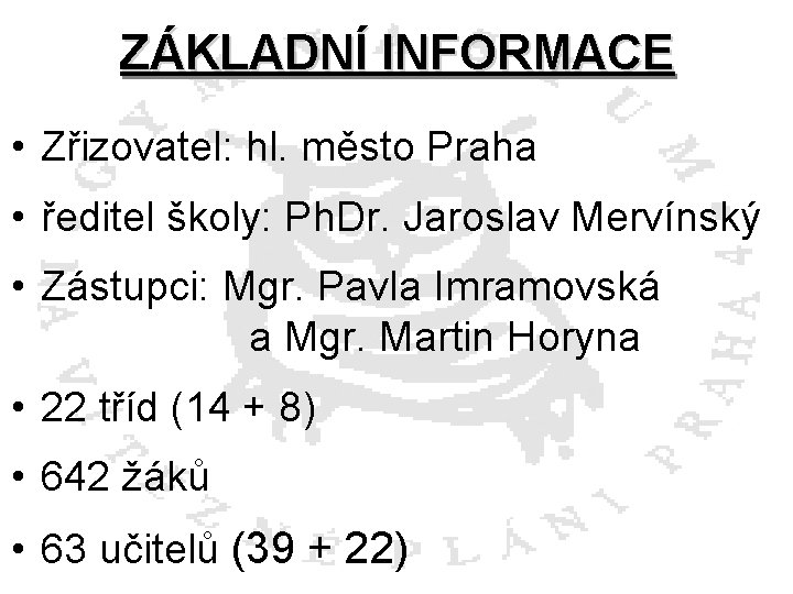 ZÁKLADNÍ INFORMACE • Zřizovatel: hl. město Praha • ředitel školy: Ph. Dr. Jaroslav Mervínský