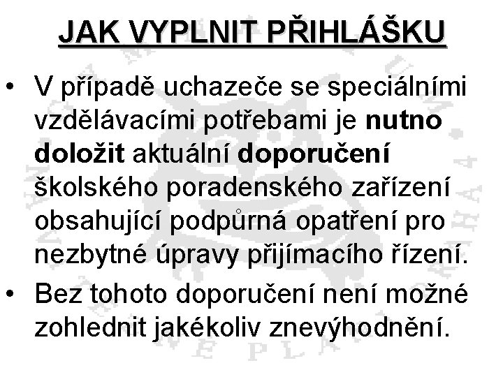 JAK VYPLNIT PŘIHLÁŠKU • V případě uchazeče se speciálními vzdělávacími potřebami je nutno doložit