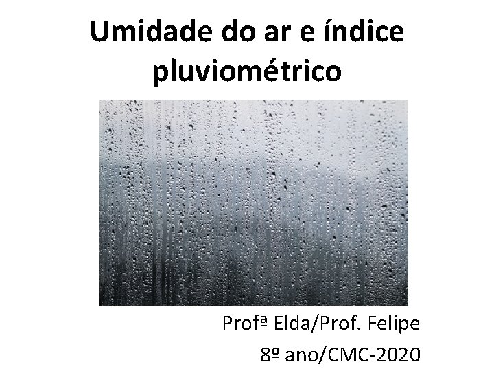 Umidade do ar e índice pluviométrico Profª Elda/Prof. Felipe 8º ano/CMC-2020 