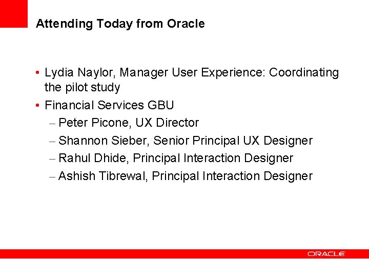 Attending Today from Oracle • Lydia Naylor, Manager User Experience: Coordinating the pilot study