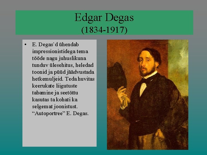 Edgar Degas (1834 -1917) • E. Degas`d ühendab impressionistidega tema tööde nagu juhuslikuna tunduv