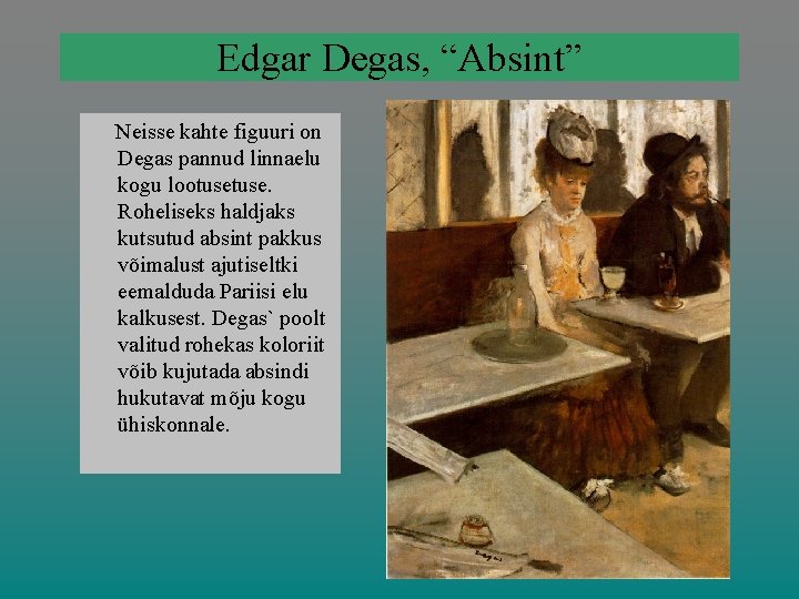 Edgar Degas, “Absint” Neisse kahte figuuri on Degas pannud linnaelu kogu lootuse. Roheliseks haldjaks