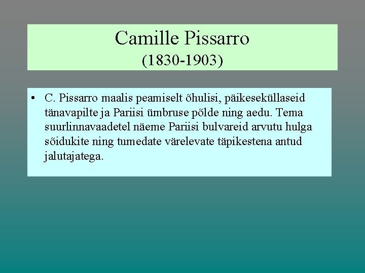 Camille Pissarro (1830 -1903) • C. Pissarro maalis peamiselt õhulisi, päikeseküllaseid tänavapilte ja Pariisi