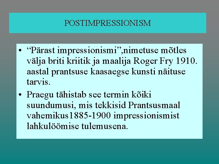 POSTIMPRESSIONISM • “Pärast impressionismi”, nimetuse mõtles välja briti kriitik ja maalija Roger Fry 1910.