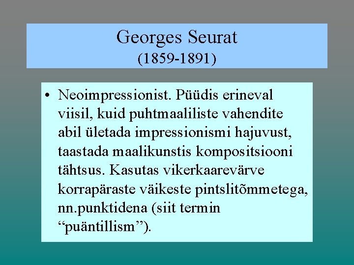 Georges Seurat (1859 -1891) • Neoimpressionist. Püüdis erineval viisil, kuid puhtmaaliliste vahendite abil ületada