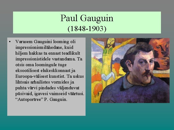 Paul Gauguin (1848 -1903) • Varasem Gauguini looming oli impressionismilähedane, kuid hiljem hakkas ta