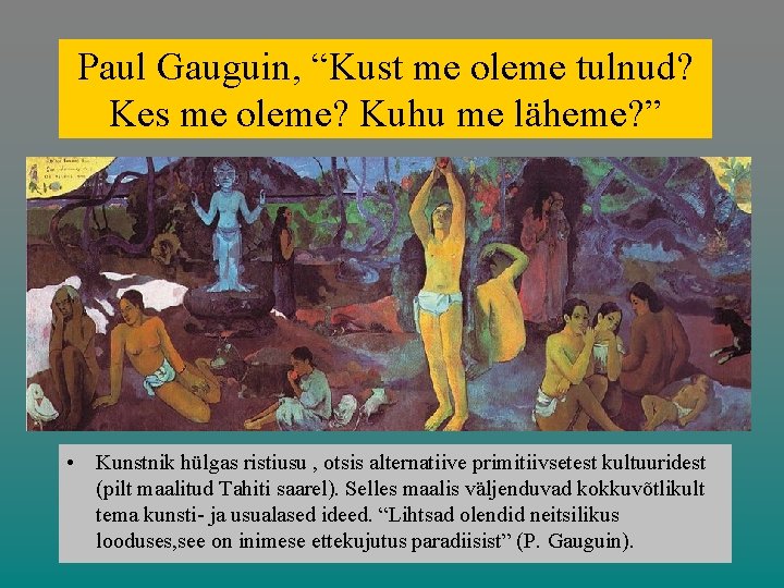 Paul Gauguin, “Kust me oleme tulnud? Kes me oleme? Kuhu me läheme? ” •