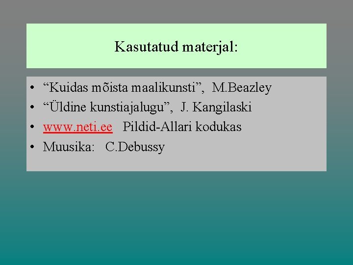 Kasutatud materjal: • • “Kuidas mõista maalikunsti”, M. Beazley “Üldine kunstiajalugu”, J. Kangilaski www.