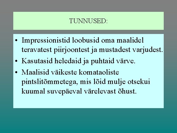 TUNNUSED: • Impressionistid loobusid oma maalidel teravatest piirjoontest ja mustadest varjudest. • Kasutasid heledaid