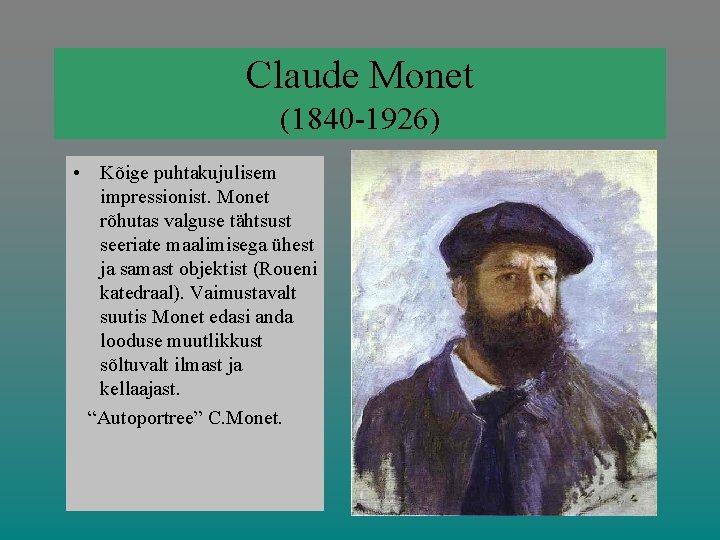 Claude Monet (1840 -1926) • Kõige puhtakujulisem impressionist. Monet rõhutas valguse tähtsust seeriate maalimisega