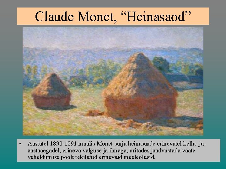 Claude Monet, “Heinasaod” • Aastatel 1890 -1891 maalis Monet sarja heinasaade erinevatel kella- ja