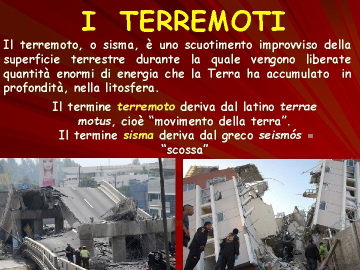 I TERREMOTI Il terremoto, o sisma, è uno scuotimento improvviso della superficie terrestre durante