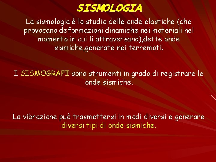 SISMOLOGIA La sismologia è lo studio delle onde elastiche (che provocano deformazioni dinamiche nei