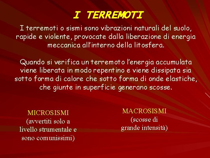 I TERREMOTI I terremoti o sismi sono vibrazioni naturali del suolo, rapide e violente,
