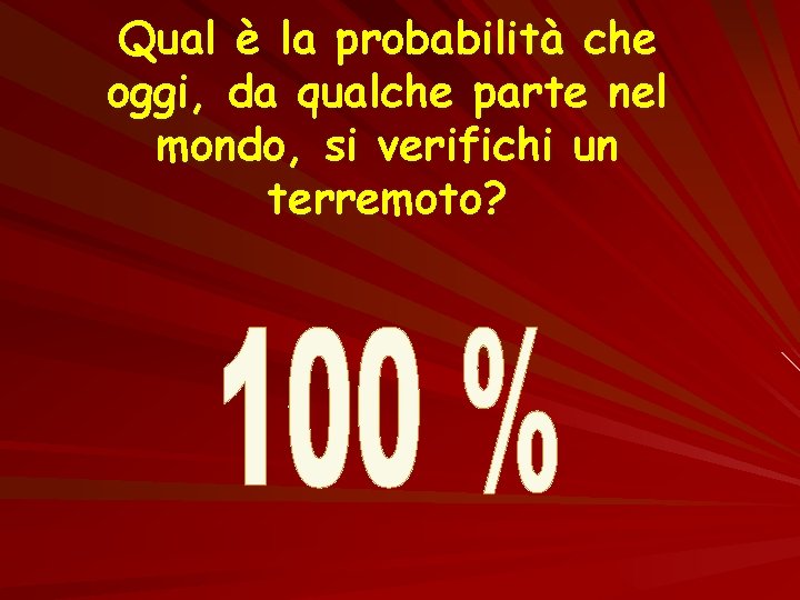 Qual è la probabilità che oggi, da qualche parte nel mondo, si verifichi un