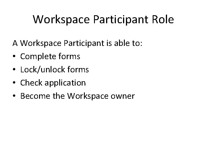 Workspace Participant Role A Workspace Participant is able to: • Complete forms • Lock/unlock