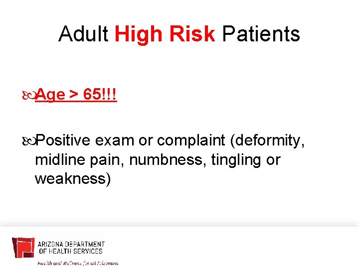 Adult High Risk Patients Age > 65!!! Positive exam or complaint (deformity, midline pain,