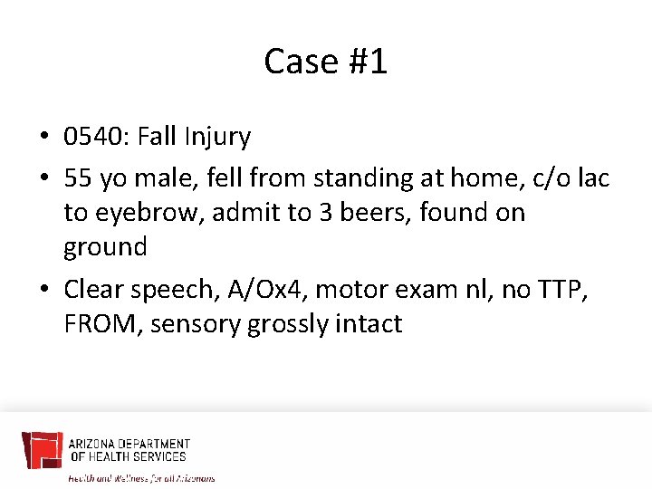 Case #1 • 0540: Fall Injury • 55 yo male, fell from standing at