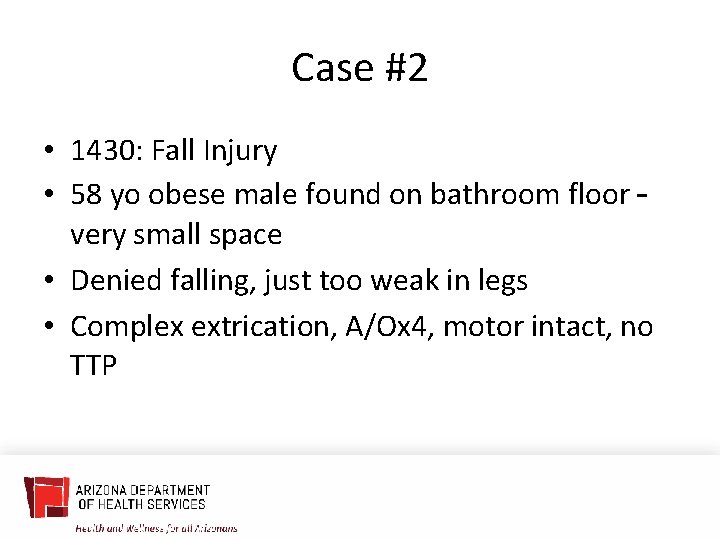 Case #2 • 1430: Fall Injury • 58 yo obese male found on bathroom