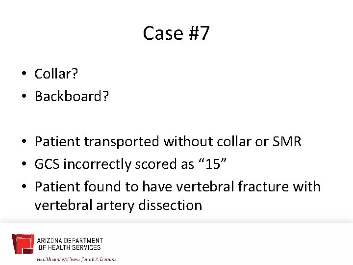 Case #7 • Collar? • Backboard? • Patient transported without collar or SMR •