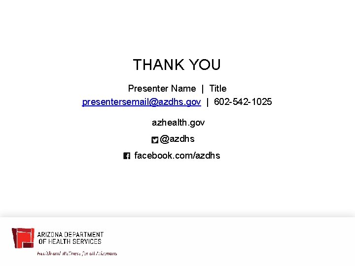 THANK YOU Presenter Name | Title presentersemail@azdhs. gov | 602 -542 -1025 azhealth. gov