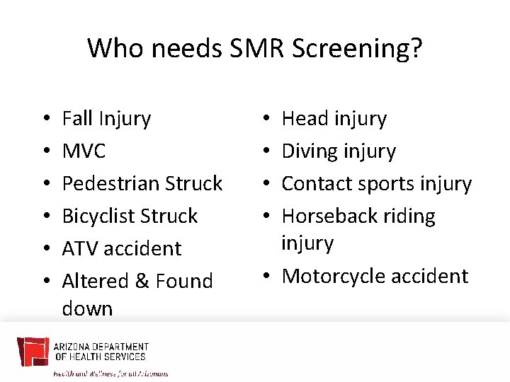 Who needs SMR Screening? • • • Fall Injury MVC Pedestrian Struck Bicyclist Struck