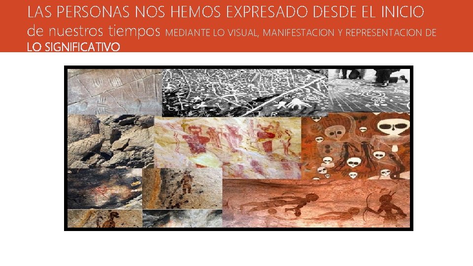 LAS PERSONAS NOS HEMOS EXPRESADO DESDE EL INICIO de nuestros tiempos MEDIANTE LO VISUAL,