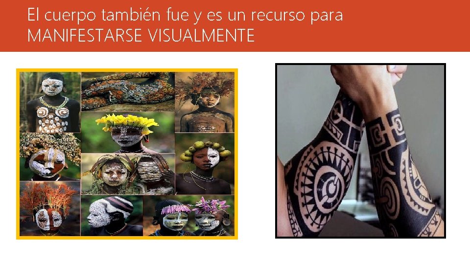 El cuerpo también fue y es un recurso para MANIFESTARSE VISUALMENTE 