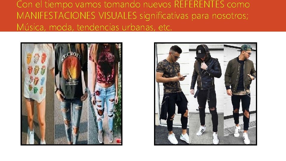 Con el tiempo vamos tomando nuevos REFERENTES como MANIFESTACIONES VISUALES significativas para nosotros; Música,