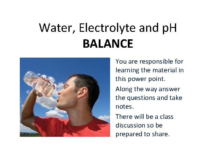 Water, Electrolyte and p. H BALANCE You are responsible for learning the material in