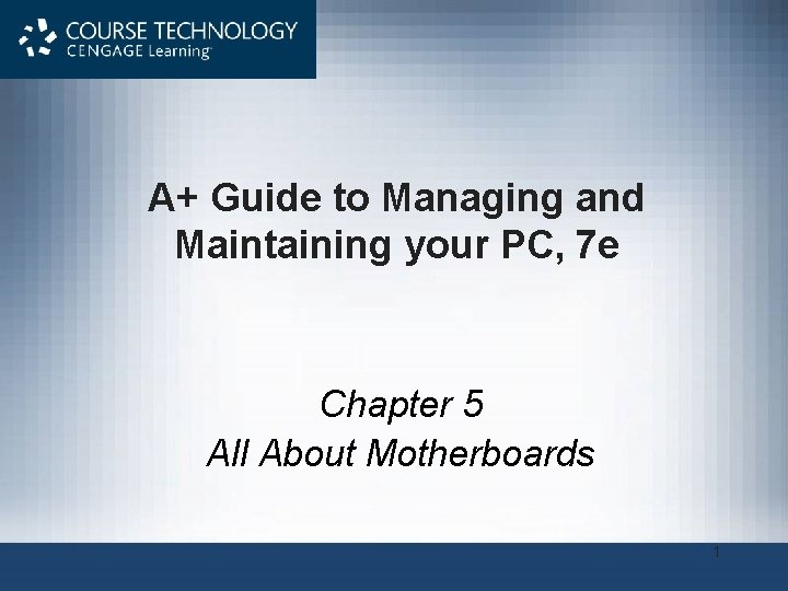 A+ Guide to Managing and Maintaining your PC, 7 e Chapter 5 All About