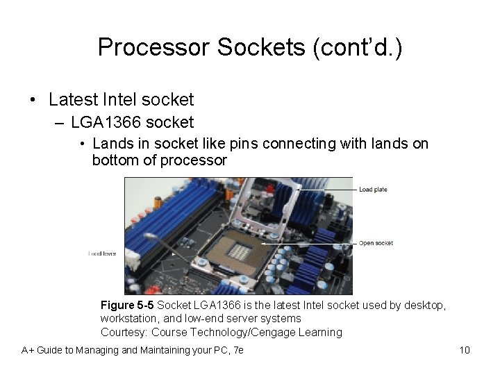 Processor Sockets (cont’d. ) • Latest Intel socket – LGA 1366 socket • Lands
