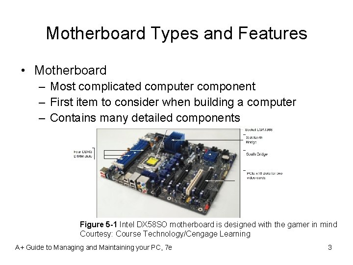 Motherboard Types and Features • Motherboard – Most complicated computer component – First item