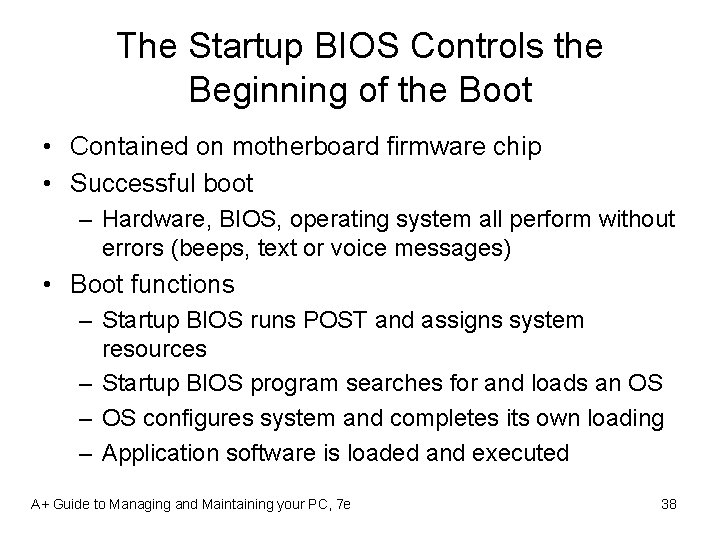 The Startup BIOS Controls the Beginning of the Boot • Contained on motherboard firmware