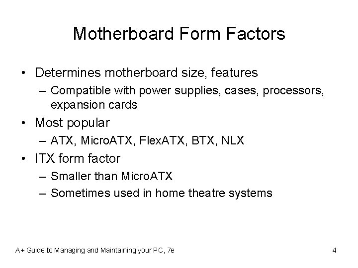 Motherboard Form Factors • Determines motherboard size, features – Compatible with power supplies, cases,