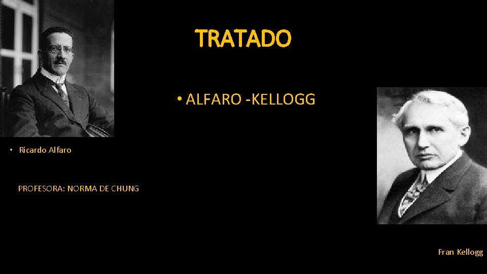 TRATADO • • ALFARO -KELLOGG • Ricardo Alfaro PROFESORA: NORMA DE CHUNG Fran Kellogg