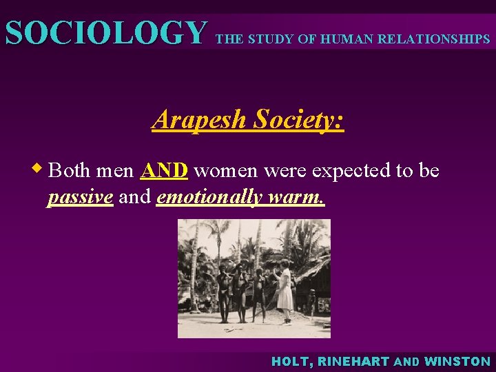 SOCIOLOGY THE STUDY OF HUMAN RELATIONSHIPS Arapesh Society: w Both men AND women were