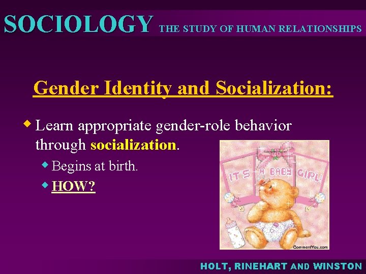 SOCIOLOGY THE STUDY OF HUMAN RELATIONSHIPS Gender Identity and Socialization: w Learn appropriate gender-role