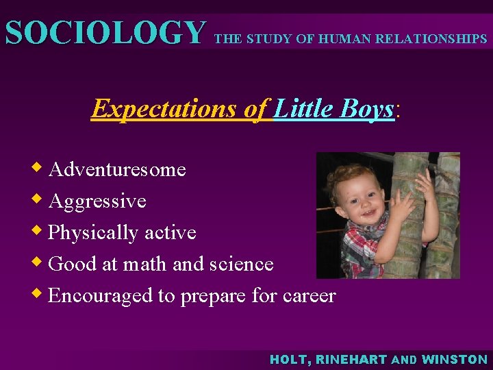 SOCIOLOGY THE STUDY OF HUMAN RELATIONSHIPS Expectations of Little Boys: w Adventuresome w Aggressive