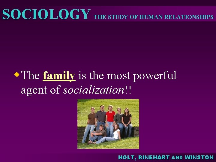 SOCIOLOGY THE STUDY OF HUMAN RELATIONSHIPS w. The family is the most powerful agent