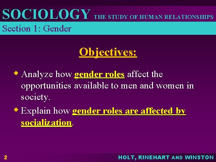 SOCIOLOGY THE STUDY OF HUMAN RELATIONSHIPS Section 1: Gender Objectives: w Analyze how gender