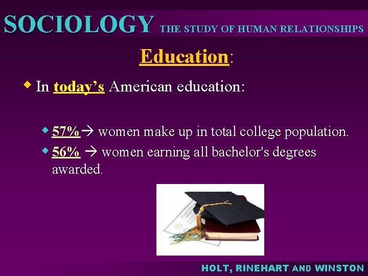 SOCIOLOGY THE STUDY OF HUMAN RELATIONSHIPS Education: w In today’s American education: w 57%