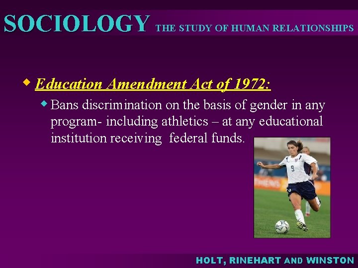 SOCIOLOGY THE STUDY OF HUMAN RELATIONSHIPS w Education Amendment Act of 1972: w Bans