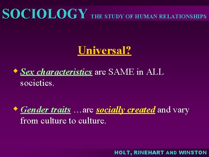 SOCIOLOGY THE STUDY OF HUMAN RELATIONSHIPS Universal? w Sex characteristics are SAME in ALL