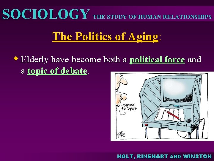 SOCIOLOGY THE STUDY OF HUMAN RELATIONSHIPS The Politics of Aging: w Elderly have become