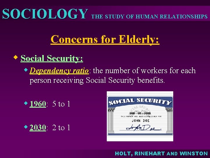 SOCIOLOGY THE STUDY OF HUMAN RELATIONSHIPS Concerns for Elderly: w Social Security: w Dependency
