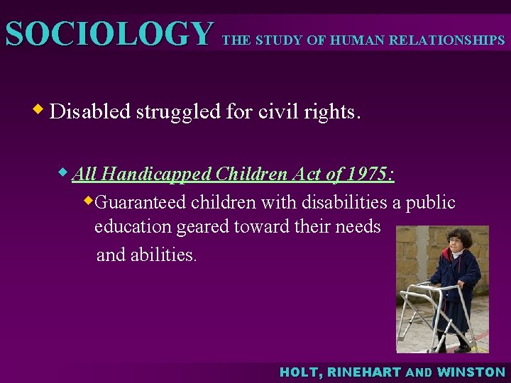 SOCIOLOGY THE STUDY OF HUMAN RELATIONSHIPS w Disabled struggled for civil rights. w All