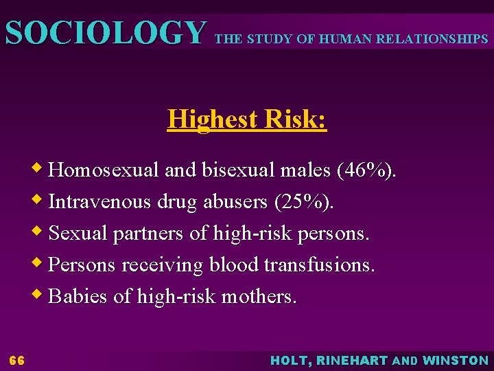 SOCIOLOGY THE STUDY OF HUMAN RELATIONSHIPS Highest Risk: w Homosexual and bisexual males (46%).
