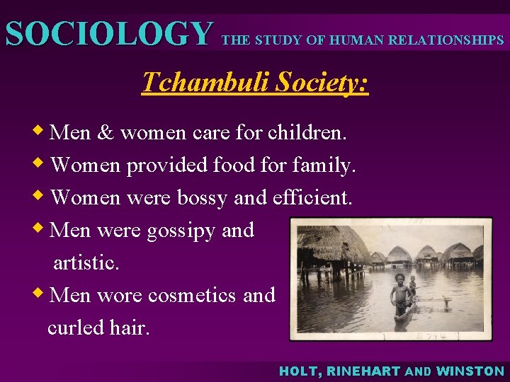 SOCIOLOGY THE STUDY OF HUMAN RELATIONSHIPS Tchambuli Society: w Men & women care for